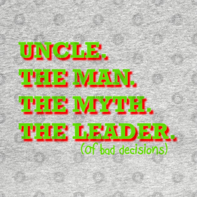 Uncle. The Man. The Myth. The Leader of bad decisions by FnWookeeStudios
